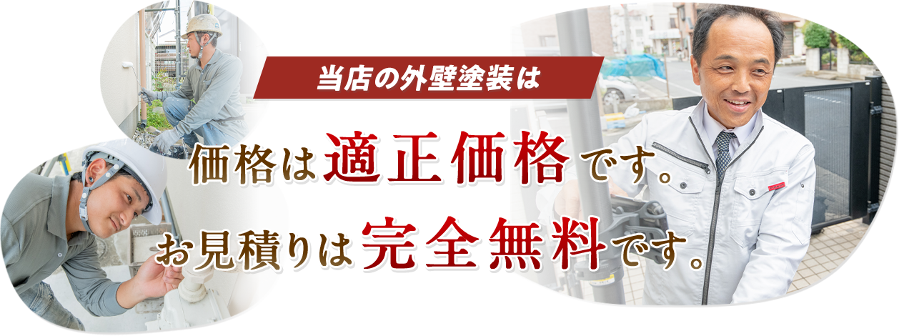 当店の外壁塗装は価格は適正価格です。お見積りは完全無料です。